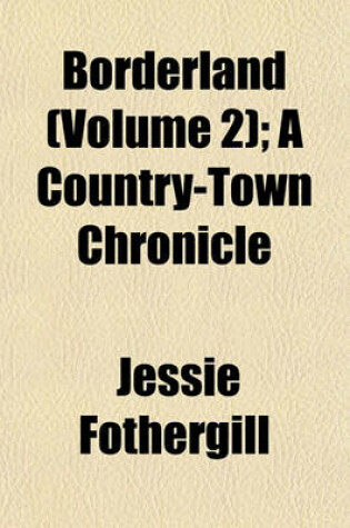 Cover of Borderland (Volume 2); A Country-Town Chronicle