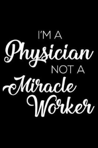 Cover of I'm a Physician Not a Miracle Worker