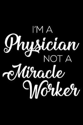 Book cover for I'm a Physician Not a Miracle Worker