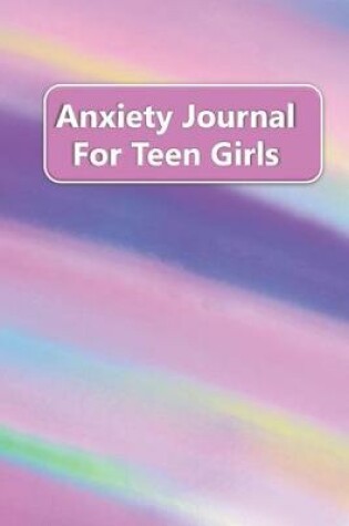 Cover of Anxiety Journal For Teen Girls