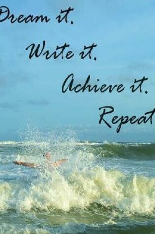 Cover of Dream it. Write it. Achieve it. Repeat. - A notebook.