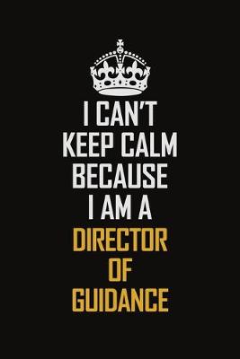 Book cover for I Can't Keep Calm Because I Am A Director of Guidance