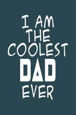 Cover of I'm the Coolest DAD Ever. Stylish Journal or Notebook for DAD. Great Gift for Father. Gift for Dad, Gift For Papa, Gift for Daddy, Gift for My Father