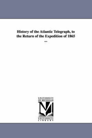 Cover of History of the Atlantic Telegraph, to the Return of the Expedition of 1865 ...