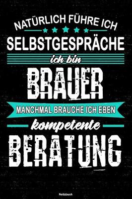 Book cover for Naturlich fuhre ich Selbstgesprache ich bin Brauer manchmal brauche ich eben kompetente Beratung Notizbuch