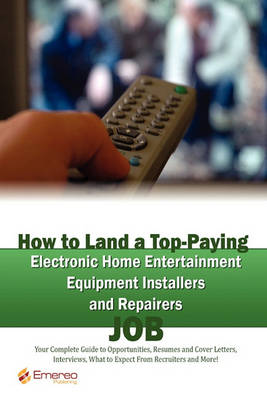 Book cover for How to Land a Top-Paying Electronic Home Entertainment Equipment Installers and Repairers Job