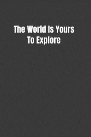 Cover of The World Is Yours To Explore