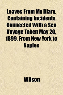 Book cover for Leaves from My Diary, Containing Incidents Connected with a Sea Voyage Taken May 20, 1899, from New York to Naples