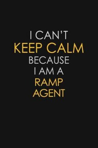 Cover of I Can't Keep Calm Because I Am A Ramp Agent