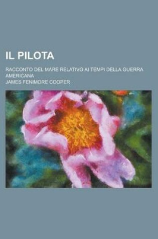 Cover of Il Pilota; Racconto del Mare Relativo AI Tempi Della Guerra Americana