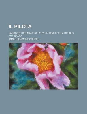 Book cover for Il Pilota; Racconto del Mare Relativo AI Tempi Della Guerra Americana