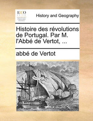 Book cover for Histoire Des Revolutions de Portugal. Par M. L'Abbe de Vertot, ...