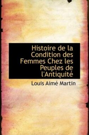 Cover of Histoire de La Condition Des Femmes Chez Les Peuples de L'Antiquit