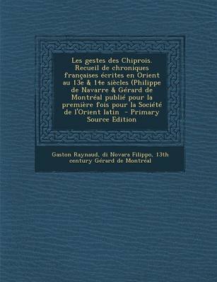 Book cover for Les Gestes Des Chiprois. Recueil de Chroniques Fran aises  crites En Orient Au 13e & 14e Si cles (Philippe de Navarre & G rard de Montr al Publi  Pour La Premi re Fois Pour La Soci t  de l'Orient Latin