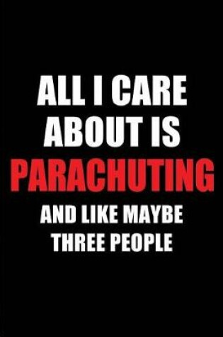 Cover of All I Care about Is Parachuting and Like Maybe Three People