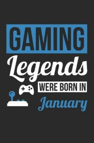 Cover of Gaming Legends Were Born In January - Gaming Journal - Gaming Notebook - Birthday Gift for Gamer