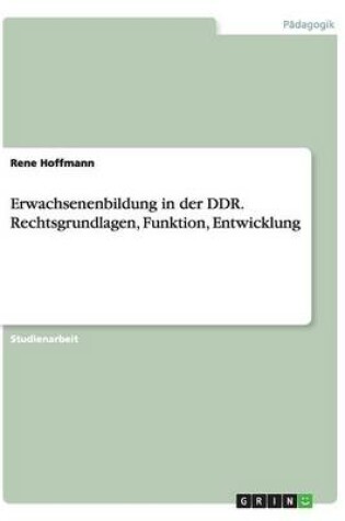 Cover of Erwachsenenbildung in der DDR. Rechtsgrundlagen, Funktion, Entwicklung