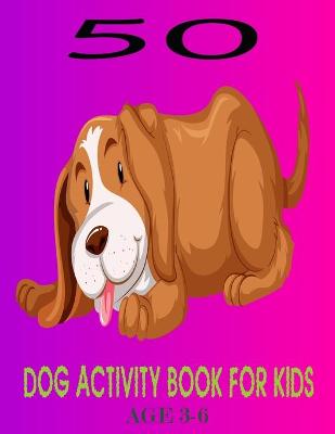 Book cover for 50 Dog Activity Book For Kids Age 3-6