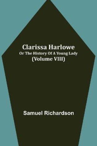 Cover of Clarissa Harlowe; or the history of a young lady (Volume VIII)