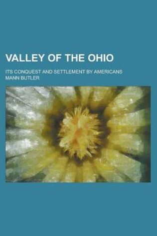 Cover of Valley of the Ohio; Its Conquest and Settlement by Americans