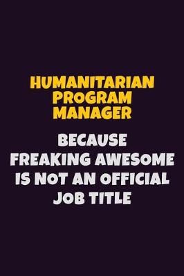 Book cover for Humanitarian Program Manager, Because Freaking Awesome Is Not An Official Job Title