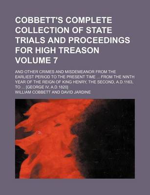 Book cover for Cobbett's Complete Collection of State Trials and Proceedings for High Treason Volume 7; And Other Crimes and Misdemeanor from the Earliest Period to the Present Time from the Ninth Year of the Reign of King Henry, the Second, A.D.1163, to [George IV,