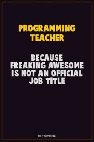 Cover of programming teacher, Because Freaking Awesome Is Not An Official Job Title