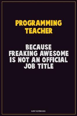 Book cover for programming teacher, Because Freaking Awesome Is Not An Official Job Title