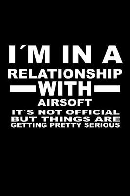 Book cover for I'm in a Relationship with Airsoft It's Not Official But Things Are Getting Pretty Serious