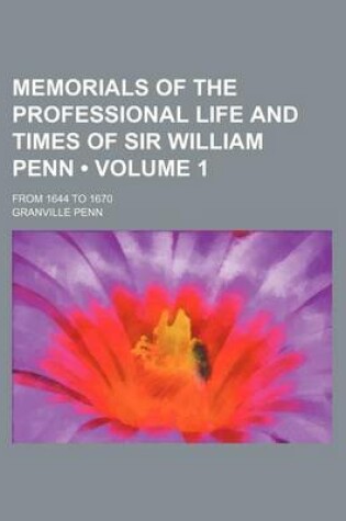 Cover of Memorials of the Professional Life and Times of Sir William Penn (Volume 1); From 1644 to 1670