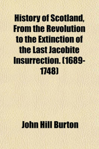 Cover of History of Scotland, from the Revolution to the Extinction of the Last Jacobite Insurrection. (1689-1748)