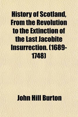 Book cover for History of Scotland, from the Revolution to the Extinction of the Last Jacobite Insurrection. (1689-1748)