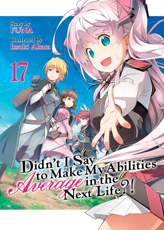Cover of Didn't I Say to Make My Abilities Average in the Next Life?! (Light Novel) Vol. 17