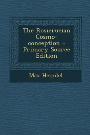 Cover of The Rosicrucian Cosmo-Conception - Primary Source Edition