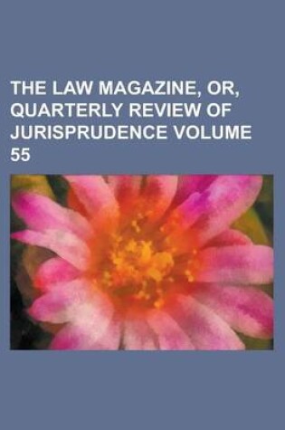 Cover of The Law Magazine, Or, Quarterly Review of Jurisprudence Volume 55