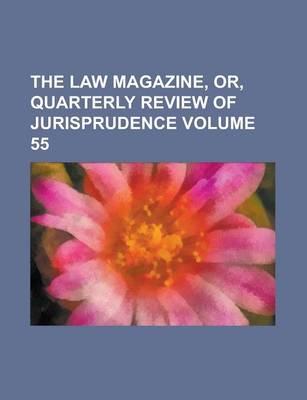 Book cover for The Law Magazine, Or, Quarterly Review of Jurisprudence Volume 55