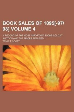 Cover of Book Sales of 1895[-9798] Volume 4; A Record of the Most Important Books Sold at Auction and the Prices Realized