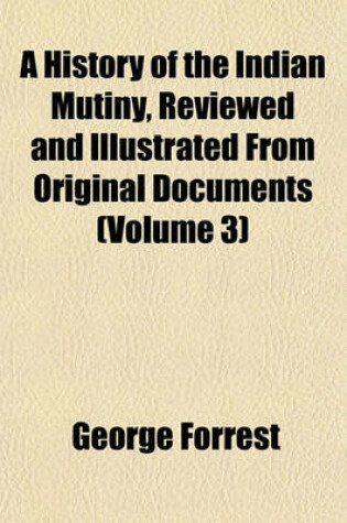 Cover of A History of the Indian Mutiny, Reviewed and Illustrated from Original Documents (Volume 3)