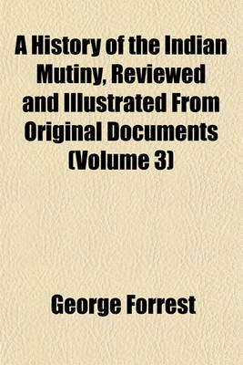 Book cover for A History of the Indian Mutiny, Reviewed and Illustrated from Original Documents (Volume 3)