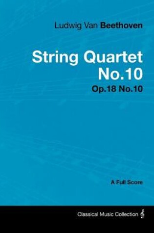 Cover of Ludwig Van Beethoven - String Quartet No.10 - Op.18 No.10 - A Full Score