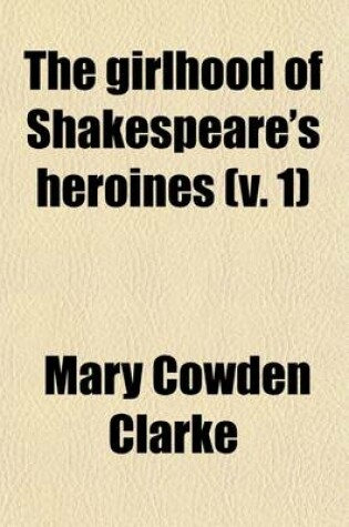 Cover of The Girlhood of Shakespeare's Heroines in a Series of Tales (Volume 1); In a Series of Tales