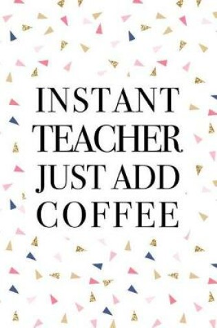 Cover of Instant Teacher Just Add Coffee