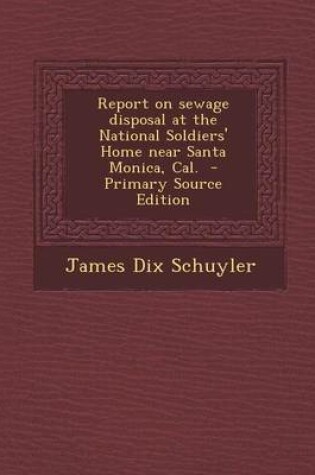 Cover of Report on Sewage Disposal at the National Soldiers' Home Near Santa Monica, Cal. - Primary Source Edition