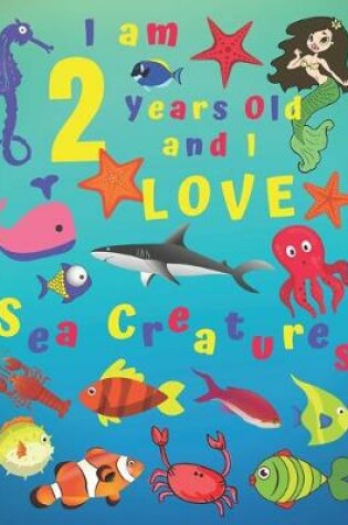 Cover of I am 2 Years-old and Love Sea Creatures