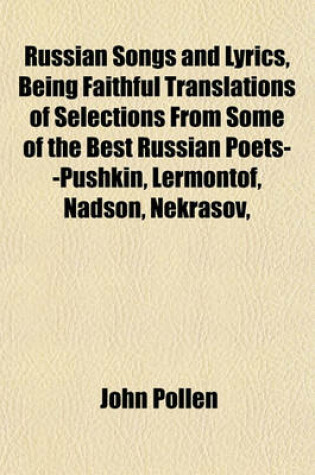 Cover of Russian Songs and Lyrics, Being Faithful Translations of Selections from Some of the Best Russian Poets--Pushkin, Lermontof, Nadson, Nekrasov,
