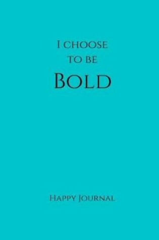 Cover of I Choose to Be Bold Happy Journal