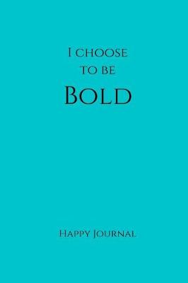 Book cover for I Choose to Be Bold Happy Journal