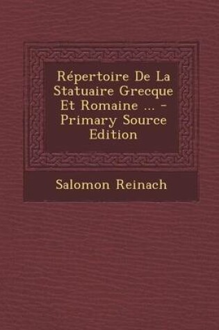 Cover of Repertoire de La Statuaire Grecque Et Romaine ... - Primary Source Edition