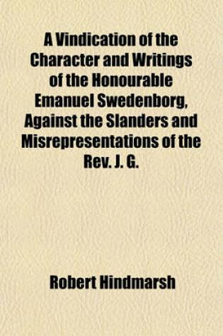 Cover of A Vindication of the Character and Writings of the Honourable Emanuel Swedenborg, Against the Slanders and Misrepresentations of the REV. J. G.