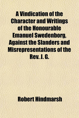 Book cover for A Vindication of the Character and Writings of the Honourable Emanuel Swedenborg, Against the Slanders and Misrepresentations of the REV. J. G.